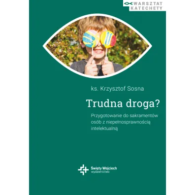 Trudna droga? Przygotowanie do sakrament�w os�b z niepe�nosprawno�ci� intelektualn� - Krzysztof Sosna