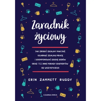 Zaradnik �yciowy. Jak zrobi� idealny makija�, ogarn�� zdaln� prac� i skomponowa� desk� ser�w oraz 152 inne porady ekspert�w od wszystkiego - Erin  Zammett Ruddy