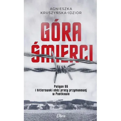 G�ra �mierci. Poligon SS i hitlerowski ob�z pracy przymusowej w Pustkowie - Agnieszka  Kruszy�ska-Idzior