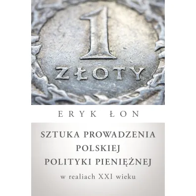 Sztuka Prowadzenia Polskiej Polityki Pieni�nej W Realiach Xxi Wieku - Eryk �on
