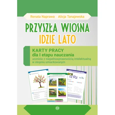 Przysz�a wiosna, idzie lato. Karty pracy dla I etapu nauczania uczni�w z niepe�nosprawno�ci� intelektualn� w stopniu umiarkowanym
