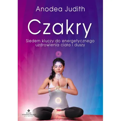 Czakry. Siedem kluczy do energetycznego uzdrowienia cia�a i duszy - Anodea Judith