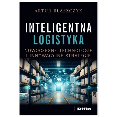 Inteligentna logistyka. Nowoczesne technologie i innowacyjne strategie - Artur  B�aszczyk