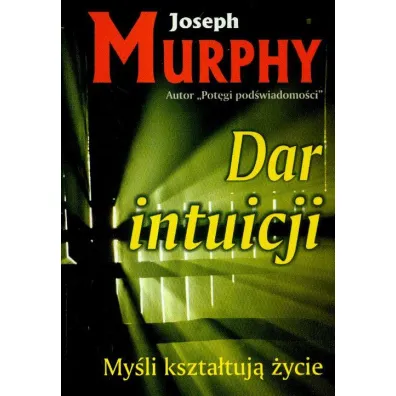 My�li kszta�tuj� �ycie. Dar intuicji - Joseph Murphy