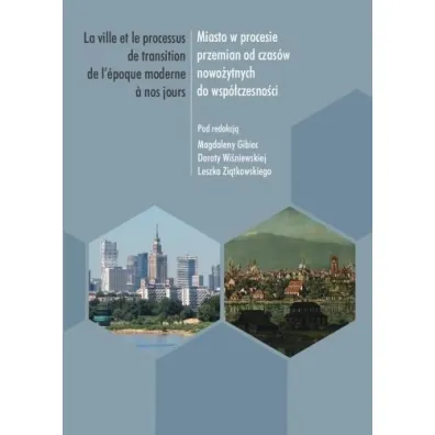 Miasto w procesie przemian od czas�w nowo�ytnych.. - Leszek Zi�tkowski, Dorota  Wi�niewska, Magdalena Gibiec