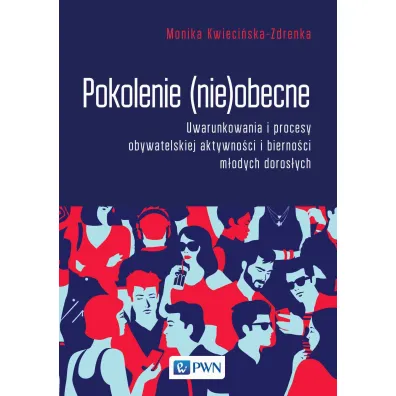 Pokolenie (nie)obecne. Uwarunkowania i procesy obywatelskiej aktywno�ci i bierno�ci m�odych doros�ych - Monika Kwieci�ska-Zdrenka