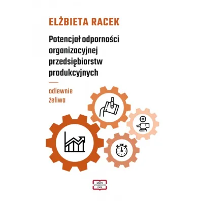 Potencja� odporno�ci organizacyjnej przedsi�biorstw produkcyjnych - odlewnie �eliwa - El�bieta  Racek