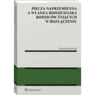 Piecza naprzemienna a w�adza rodzicielska rodzic�w �yj�cych w roz��czeniu