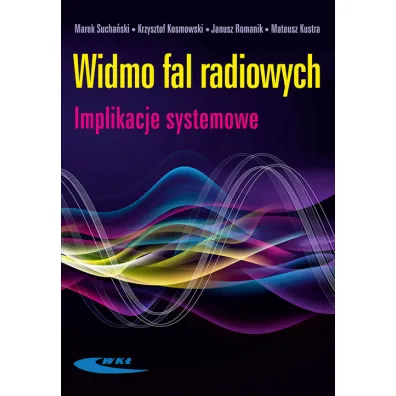 Widmo fal radiowych. Implikacje systemowe - Janusz  Romanik, Krzysztof  Kosmowski, Mateusz  Kustra, Marek Sucha�ski