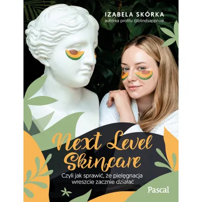 Next Level Skincare. Czyli jak sprawi�, �e piel�gnacja wreszcie zacznie dzia�a�