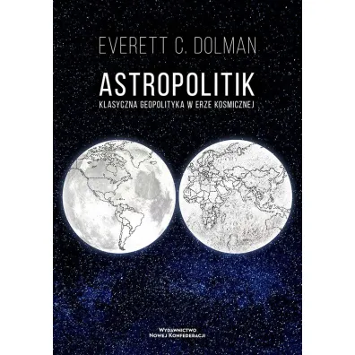Astropolitik. Klasyczna geopolityka w erze kosmicznej - Everett C. Dolman