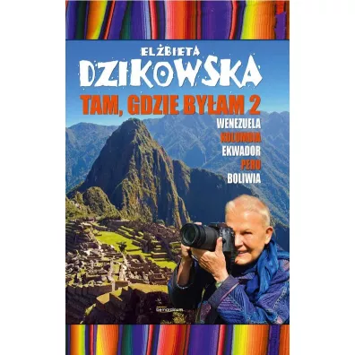 Wenezuela, Kolumbia, Ekwador, Peru, Boliwia. Tam, gdzie byam. Tom 2 - Elbieta Dzikowska