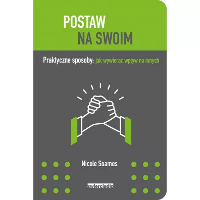 Postaw na swoim. Praktyczne sposoby: jak wywiera� wp�yw na innych - Nicole  Soames