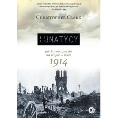 Lunatycy. Jak Europa posz�a na wojn� w roku 1914 - Clark Christopher