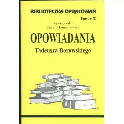 Opowiadania Tadeusza Borowskiego. Biblioteczka opracowa�. Zeszyt nr 52 - Urszula Lementowicz