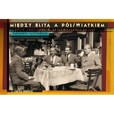 Mi�dzy elit� a p�wiatkiem. �ycie codzienne w przedwojennej Polsce - Bart�omiej Kaczorowski