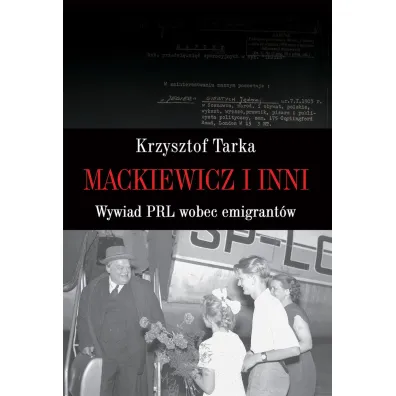 Mackiewicz i inni. Wywiad PRL wobec emigrant�w - Krzysztof Tarka