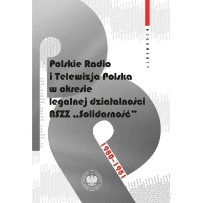 Polskie Radio i Telewizja Polska w okresie legalnej dzia�alno�ci NSZZ "Solidarno��" 1980-1981. Dokumenty - Grzegorz Majchrzak, Patryk Pleskot