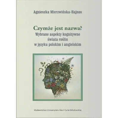 Czym�e jest nazwa? Wybrane aspekty kognitywne �wiata ro�lin w j�zyku polskim i angielskim - Agnieszka  Mierzwi�ska-Hajnos