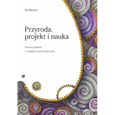 Przyroda, projekt i nauka. Teoria projektu w naukach przyrodniczych - Del Ratzsch