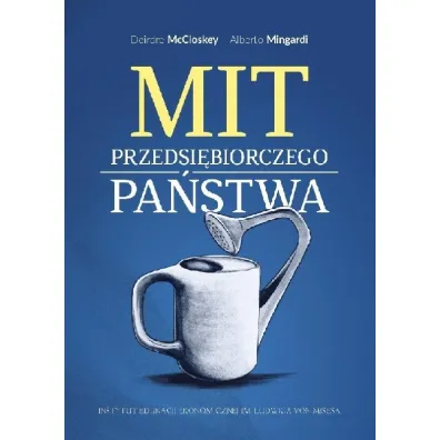 Mit przedsi�biorczego pa�stwa - Deirdre  McCloskey, Mingardi Alberto