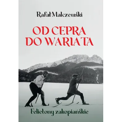 Od cepra do wariata. Felietony zakopia�skie - Rafa� Malczewski