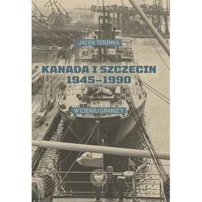 Kanada i Szczecin 1945-1990 - Jacek Tebinka