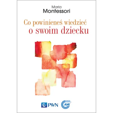Co powiniene� wiedzie� o swoim dziecku - Maria Montessori