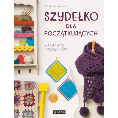 Szydeko dla pocztkujcych. 20 atwych projektw - Sarah  Shrimpton