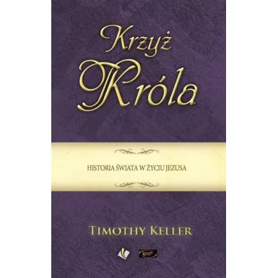 Krzy� Kr�la. Historia �wiata w �yciu Jezusa - Timothy Keller