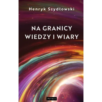 Na granicy wiedzy i wiary. Tajemnice granic fizyki - Henryk Szyd�owski