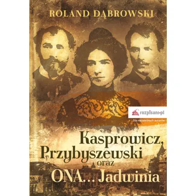 Kasprowicz, Przybyszewski oraz ONA&hellip; Jadwinia - Roland D�browski