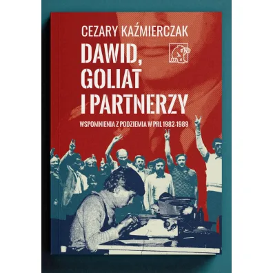 Dawid, Goliat i partnerzy. Wspomnienia z podziemia PRL 1982-89 - Cezary  Ka�mierczak