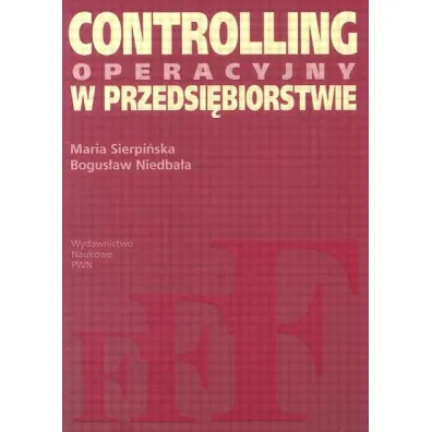 Controlling operacyjny w przedsi�biorstwie. Centra odpowiedzialno�ci w teorii i praktyce. - Bogus�aw Niedba�a, Maria Sierpi�ska