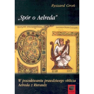 Sp�r o Aelreda W poszukiwaniu prawdziwego oblicza Aelreda z Rievaulx - Ryszard Gro�