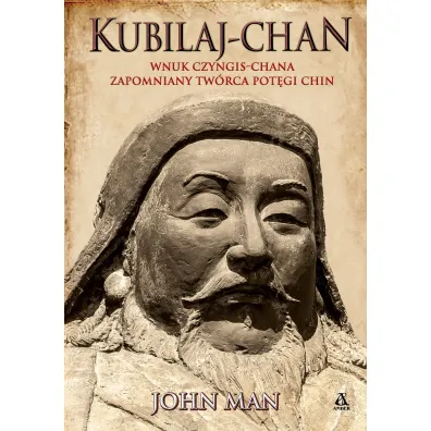 Kubilaj-chan. Wnuk Czyngis-chana &ndash; zapomniany tw�rca pot�gi Chin - John Man