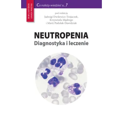 Neutropenia. Diagnostyka i leczenie - Jadwiga Dwilewicz-Trojaczek, Maria Podolak-Dawidziak, Krzysztof M�dry
