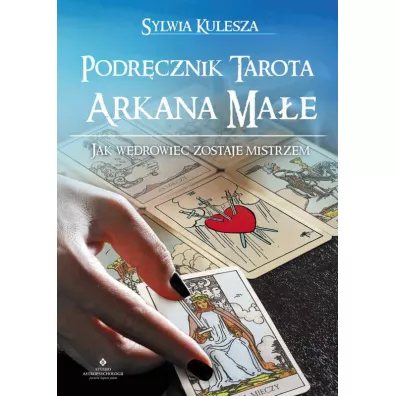 Podr�cznik Tarota - Arkana Ma�e. Jak W�drowiec zostaje Mistrzem - Sylwia Kulesza