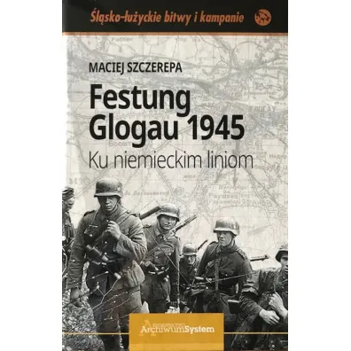 Festung Glogau 1945. Ku niemieckim liniom - Maciej Szczerepa