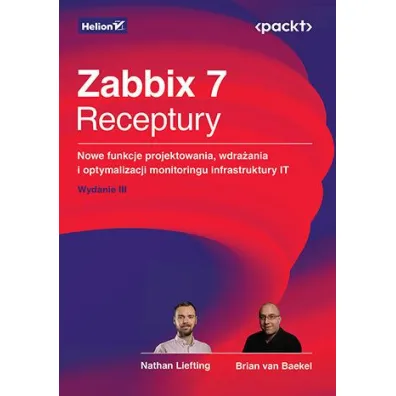 Zabbix 7. Receptury. Nowe funkcje projektowania, wdra�ania i optymalizacji monitoringu infrastruktur - Alexei Vladishev, Brian van Baekel, Nathan Liefting
