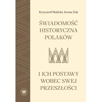�wiadomo�� historyczna Polak�w i ich postawy wobec swej przesz�o�ci - Krzysztof Malicki, Iwona  �uk