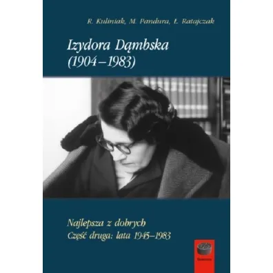 Izydora D�mbska (1904-1983). Najlepsza z dobrych. Cz�� 2. Lata 1945-1983 - Rados�aw Kuliniak, �ukasz  Ratajczak, Mariusz  Pandura