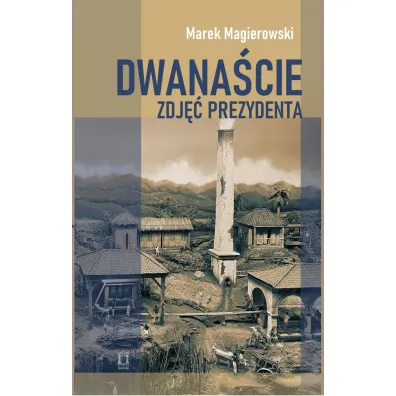 Dwana�cie zdj�� prezydenta - Marek Magierowski