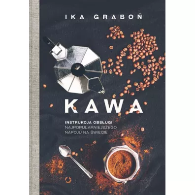 Kawa. Instrukcja obs�ugi najpopularniejszego napoju na �wiecie - Ika Grabo�