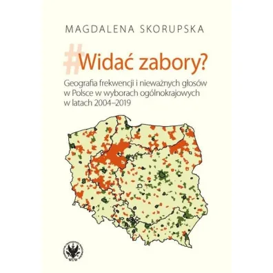 Wida� zabory? Geografia frekwencji i niewa�nych g�os�w w Polsce w wyborach og�lnokrajowych w latach 2004-2019 - Magdalena  Skorupska