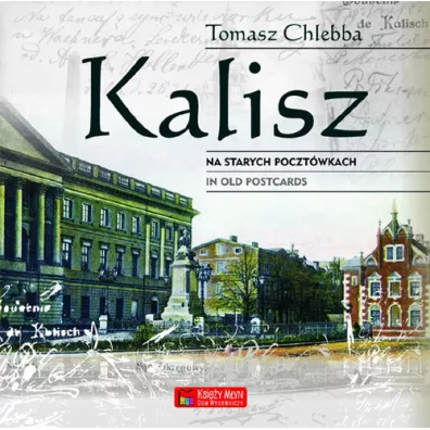 Kalisz na starych poczt�wkach. Kalisz in Old Postcards - Tomasz Chlebba