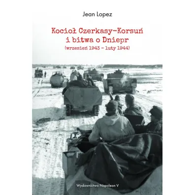 Kocio� Czerkasy-Korsu� i bitwa o Dniepr wrzesie� 1943 &ndash; luty 1944 - Jean Lopez