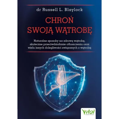 Chro swoj wtrob. Naturalne sposoby na zdrow wtrob, skuteczne przeciwdziaanie otuszczeniu oraz wielu innych dolegliwoci zwizanych z wtrob - Russell L. Blaylock