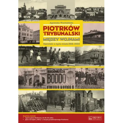 Piotrk�w Trybunalski mi�dzy wojnami. Opowie�� o �yciu miasta 1918-1939 + Plan miasta + CD - Agnieszka Warchuli�ska