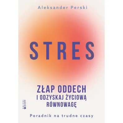 Stres. Z�ap oddech i odzyskaj �yciow� r�wnowag� - Aleksander Perski